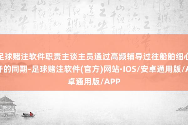 足球赌注软件职责主谈主员通过高频辅导过往船舶细心避开的同期-足球赌注软件(官方)网站·IOS/安卓通用版/APP