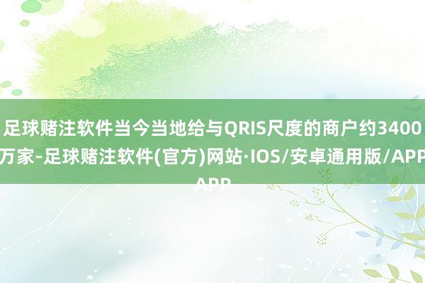 足球赌注软件当今当地给与QRIS尺度的商户约3400万家-足球赌注软件(官方)网站·IOS/安卓通用版/APP
